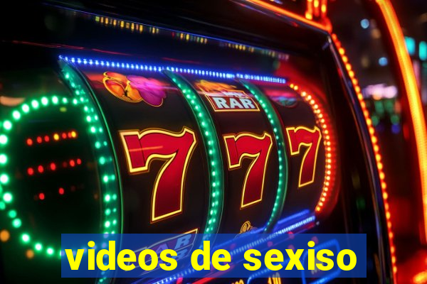 videos de sexiso